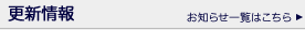 更新情報　お知らせ一覧はこちら